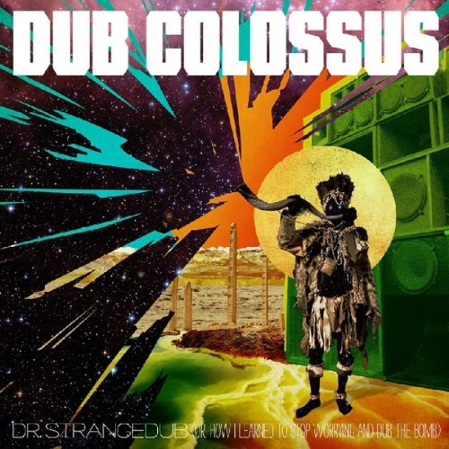 Dub Colossus - Dr Strangedub (Or: How I Learned To Stop Worrying & Dub The Bomb) (2019)