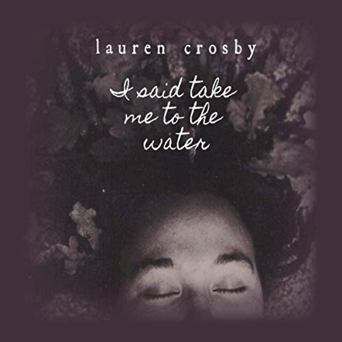 Lauren Crosby - I Said Take Me to the Water (2019)