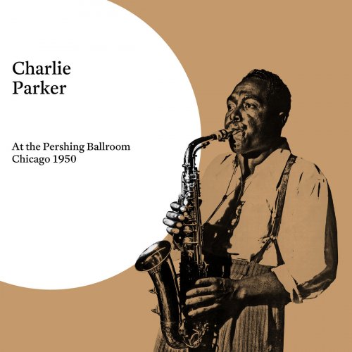 Charlie Parker - At the Pershing Ballroom, Chicago 1950 (2019)