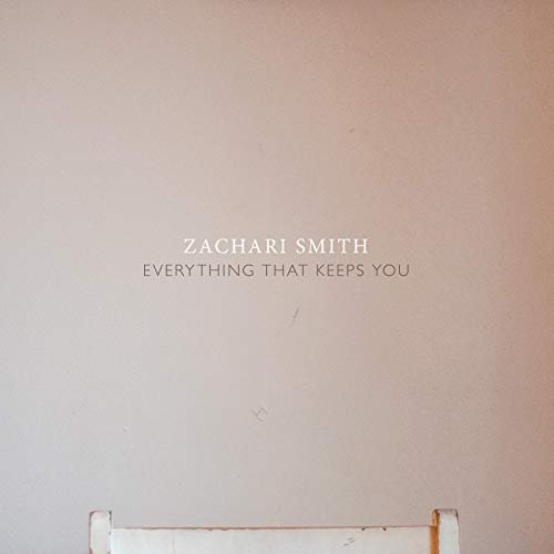 Zachari Smith - Everything That Keeps You (2019)