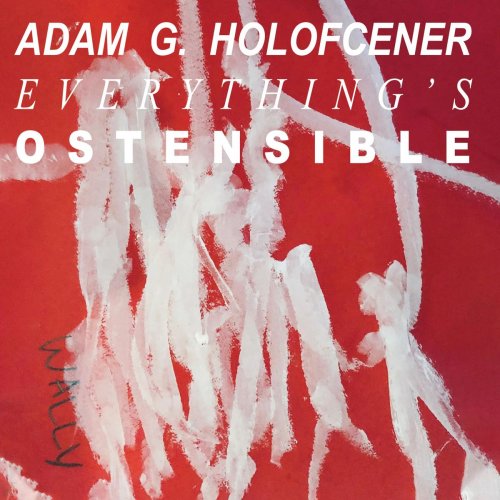 Adam G Holofcener - Everything's Ostensible (2019)