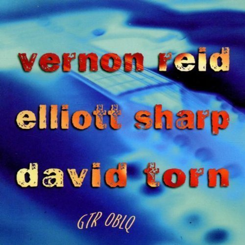 Vernon Reid, Elliott Sharp, David Torn - Guitar Oblique (1998)