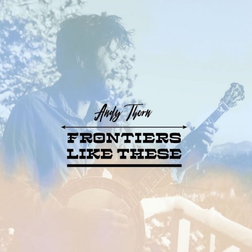 Andy Thorn - Frontiers Like These (2019)