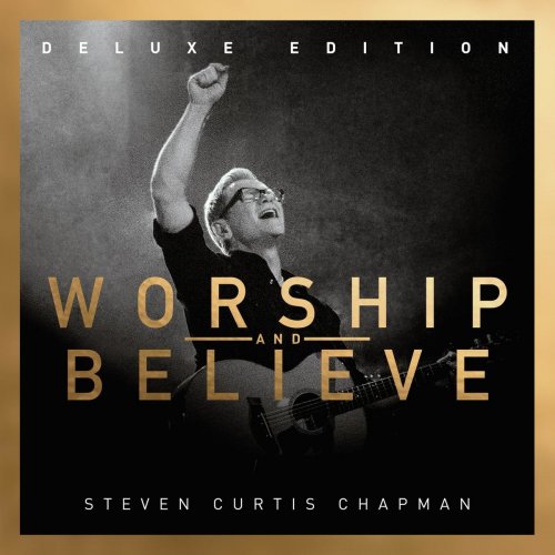 Steven Curtis Chapman - Worship And Believe (Deluxe Edition) (2016)