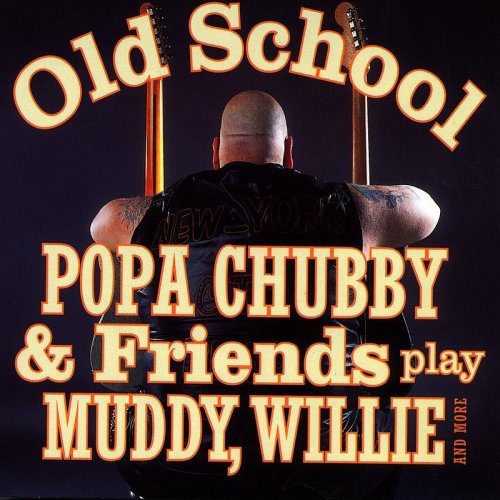 Popa Chubby / Old School - Popa Chubby And Friends Play Muddy, Willie And More (2003) CDRip