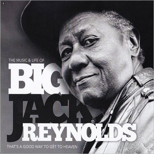 Big Jack Reynolds - That's A Good Way To Get To Heaven: The Music & Life Of Big Jack Reynolds (2019) [CD Rip]