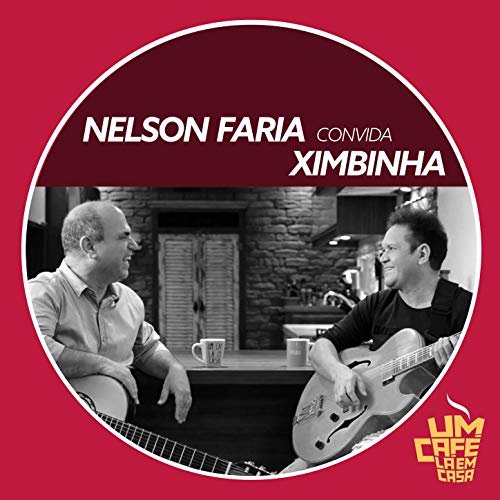 Nelson Faria & Ximbinha - Nelson Faria Convida Ximbinha. Um Café Lá Em Casa (2019)