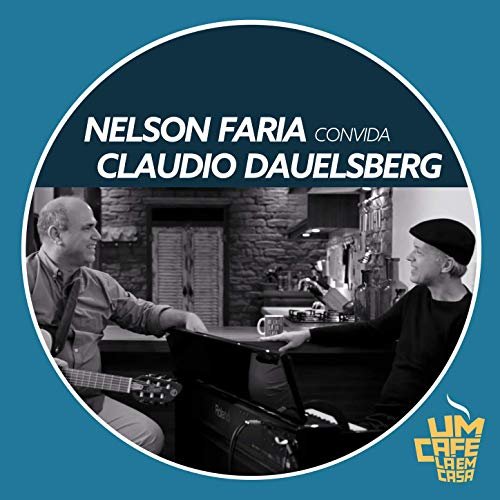 Nelson Faria & Claudio Dauelsberg - Nelson Faria Convida Claudio Dauelsberg. Um Café Lá Em Casa (2019)