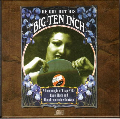 VA - He Got Out His Big Ten Inch: A Cornucopia of Risque R&B, Rude Blues and Double-Entendre Doo-Wop (3CD) (2004) Lossless