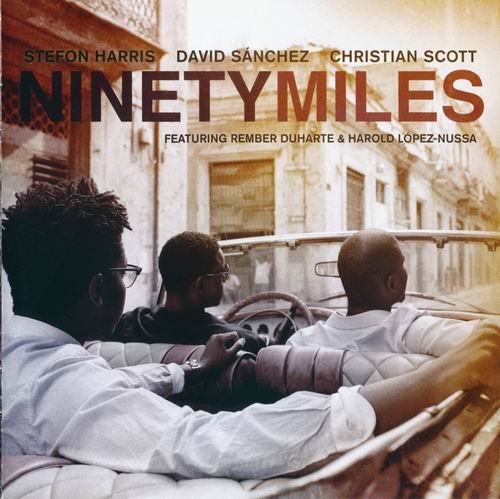 Stefon Harris, David Sanchez, Christian Scott - Ninety Miles (2011)