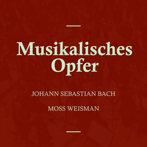 l'Orchestra Filarmonica di Moss Weisman - Bach: Musikalisches Opfer (2019)