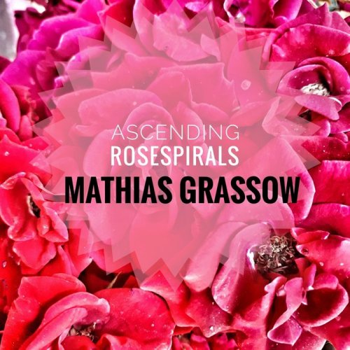 Mathias Grassow - Ascending Rosespirals (2019)