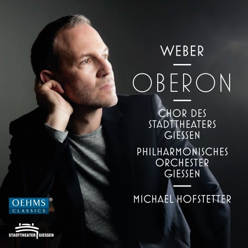 Chor des Stadttheaters Giessen, Philhamonisches Orchestra Gissen & Michael Hofstetter - Weber: Oberon, J. 306 (Live) (2019) [Hi-Res]