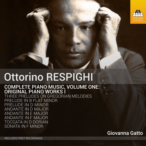 Giovanna Gatto - Respighi: Complete Piano Music, Vol. 1 - Original Piano Works I (2019) [Hi-Res]