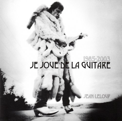 Jean Leloup - 1985-2003: Je joue de la guitare (2005)