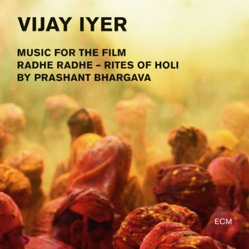 Vijay Iyer - Music for the Film Radhe Radhe - Rites of Holi By Prashant Bhargava (Live) (2014) [Hi-Res]
