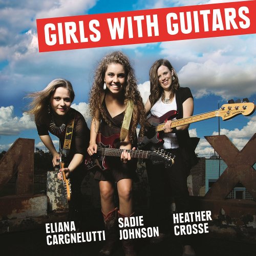 Eliana Cargnelutti, Sadie Johnson & Heather Crosse - Girls with Guitars (2015)