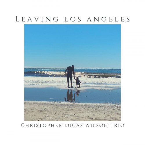 Christopher Lucas Wilson Trio - Leaving Los Angeles (2019)