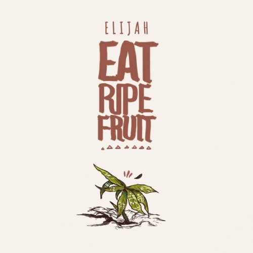 Elijah - Eat Ripe Fruit (2016) [Hi-Res]