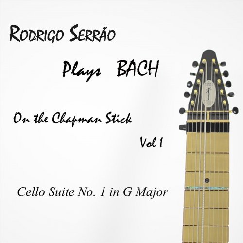 Rodrigo Serrao - Rodrigo Serrão Plays Bach on the Chapman Stick, Vol. 1: Cello Suite No. 1 in G Major (2019)