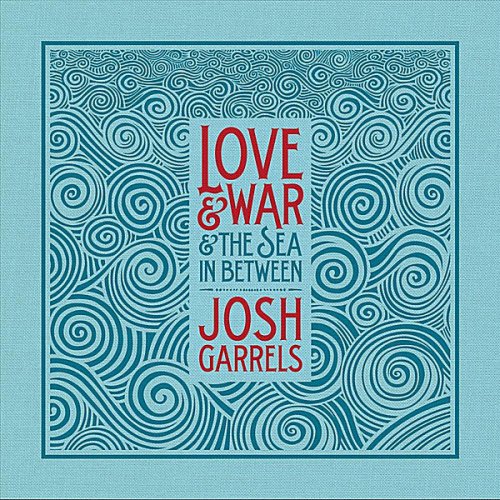 Josh Garrels - Love & War & The Sea in Between (Second Edition) (2013)