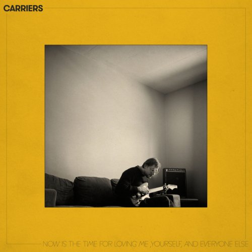 Carriers - Now Is the Time For Loving Me, Yourself & Everyone Else (2019)