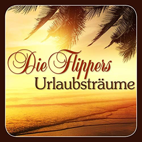 Die Flippers - Urlaubsträume (2019)