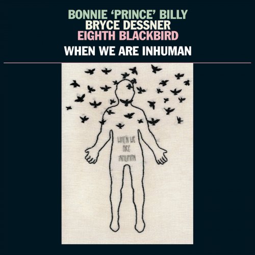 Bonnie "Prince" Billy, Bryce Dessner & Eighth Blackbird - When We Are Inhuman (2019)
