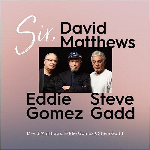 David Matthews, Eddie Gomez & Steve Gadd - Sir, (2019)