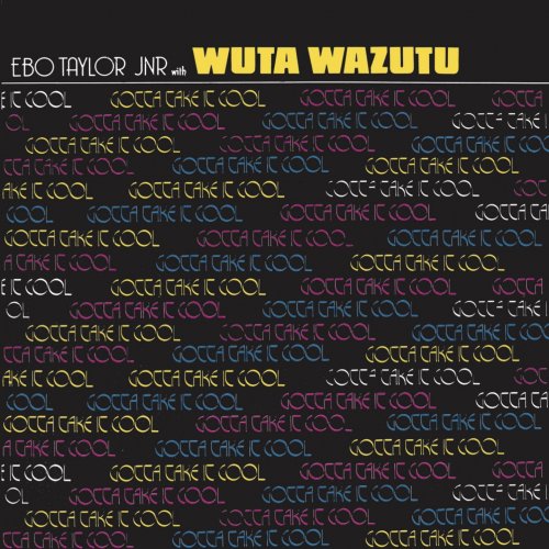 Ebo Taylor Jnr, Wuta Wazutu - Gotta Take It Cool (2019)