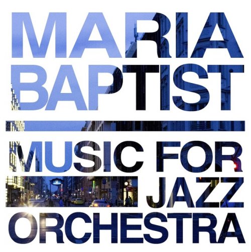 Maria Baptist & Maria Baptist Orchestra - Music for Jazz Orchestra (2013) [Hi-Res]