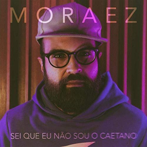 Moraez - Sei Que Eu Não Sou o Caetano (2019)