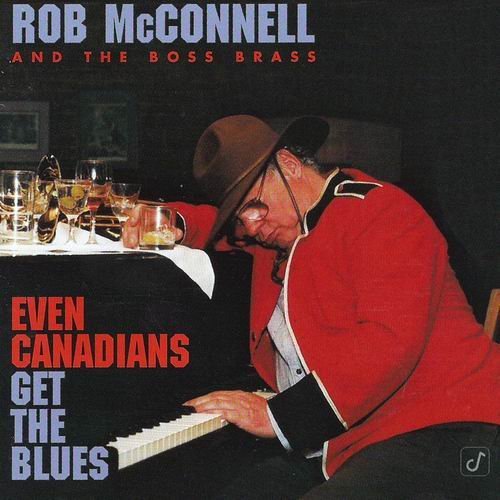 Rob McConnell & The Boss Brass - Even Canadians Get The Blues (1996)