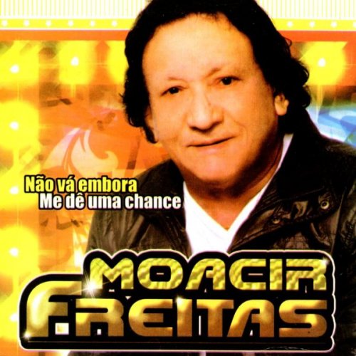 Moacir Freitas - Não Vá Embora, Me Dê uma Chance (2007)