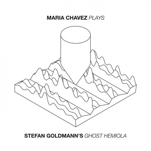 Maria Chavez - Plays (Stefan Goldmann's 'Ghost Hemiola') (2019)