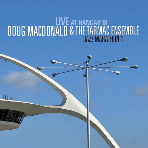 Doug MacDonald & The Tarmac Ensemble - Jazz Marathon 4: Live at Hangar 18 (2019)