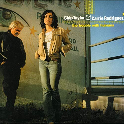 Chip Taylor & Carrie Rodriguez - The Trouble With Humans (2003/2019)