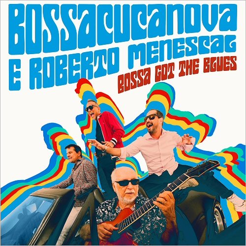 Bossacucanova & Roberto Menescal - Bossa Got The Blues (2019)