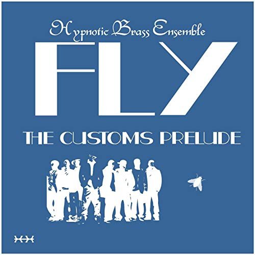 Hypnotic Brass Ensemble - Fly: The Customs Prelude (2013)