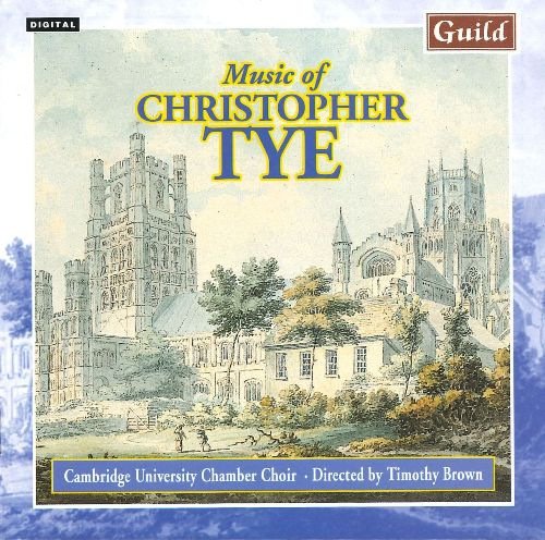 Cambridge University Chamber Choir, Timothy Brown - Music of Christopher Tye (1996)