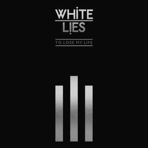 White Lies - To Lose My Life ... (10th Anniversary Edition) (2019)
