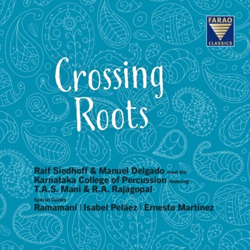 Ralf Siedhoff & Manuel Delgado meet the Karnataka College of Percusion feat. T.A.S Mani and R.A Rajagopal - Crossing Roots (2019) [Hi-Res]