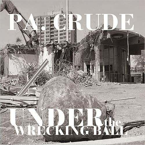 PA Crude - Under The Wrecking Ball (2011)