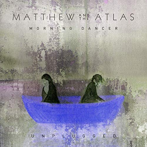 Matthew and The Atlas - Morning Dancer (Unplugged) (2019)