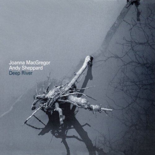Joanna MacGregor, Andy Sheppard - Deep River (2005/2015)