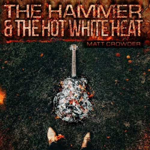 Matt Crowder - The Hammer & the Hot White Heat (2019)