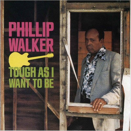 Phillip Walker - Tough As I Want To Be (1984) [CD Rip]