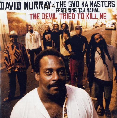 David Murray And The Gwo-Ka Masters Featuring Taj Mahal ‎- The Devil Tried To Kill Me (2009) FLAC