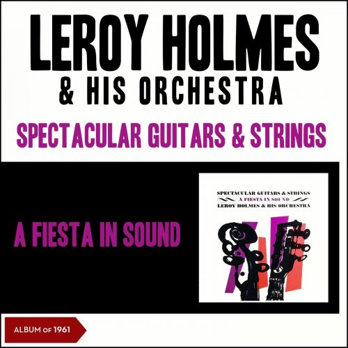 Leroy Holmes & His Orchestra - Spectacular Guitars & Strings - A Fiesta in Sound (Album of 1961) (2019)