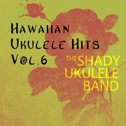 The Shady Ukulele Band - Hawaiian Ukulele Hits, Vol. 6 (2019) [Hi-Res]